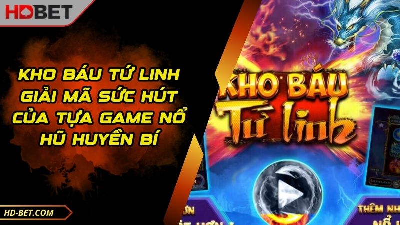 Kho Báu Tứ Linh Giải Mã Sức Hút Của Tựa Game Nổ Hũ Huyền Bí