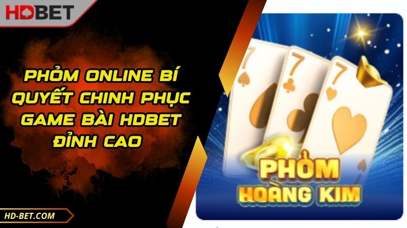 Phỏm Online Bí Quyết Chinh Phục Game Bài HDBET Đỉnh Cao