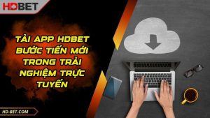 Tải App HDBET Bước Tiến Mới Trong Trải Nghiệm Trực Tuyến
