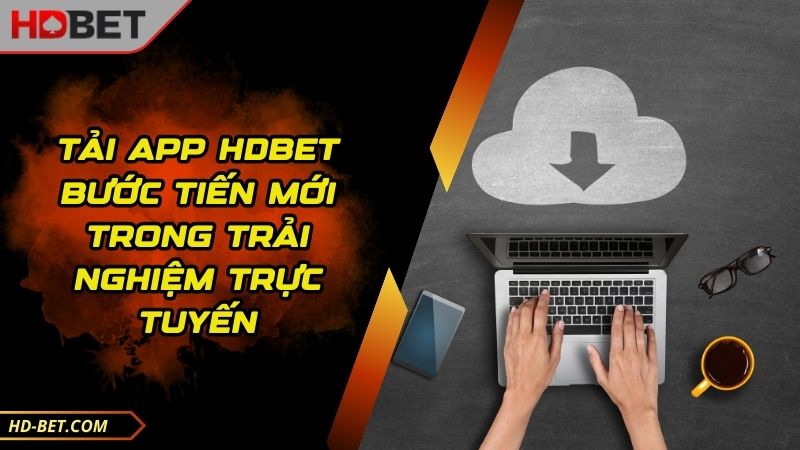 Tải App HDBET Bước Tiến Mới Trong Trải Nghiệm Trực Tuyến
